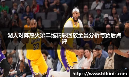 湖人对阵热火第二场精彩回放全景分析与赛后点评